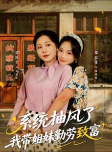 短剧《系统抽风了我带姐妹勤劳致富》80集短剧高清无删减在线观看