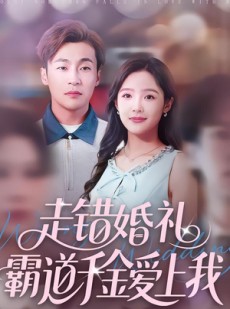 短剧《走错婚礼霸道千金爱上我》45集短剧1080P高清免费看全集