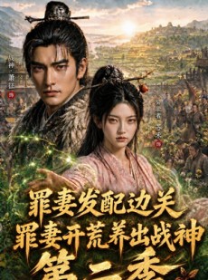 短剧《罪妻发配边关，罪妻开荒养出战神第二季》130集短剧高清完整版免费看