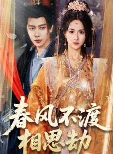 短剧《春风不渡相思劫》77集短剧全集免费流畅观看