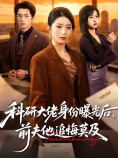 短剧《科研大佬身份曝光后，前夫他追悔莫及》50集短剧高清在线观看