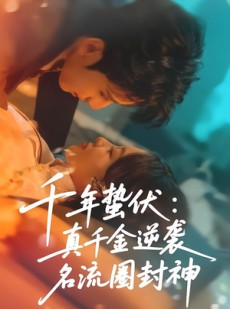短剧《千年蛰伏：真千金逆袭名流圈封神》80集短剧高清全集免费播放