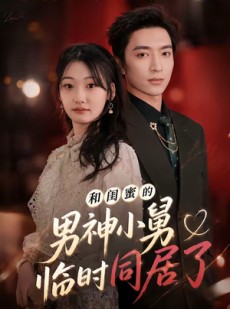 短剧《和闺蜜的男神小舅临时同居了》75集短剧畅享全集不卡顿