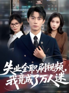 短剧《失业全职刷视频，我竟成了万人迷》72集短剧全集在线免费追