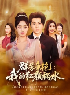 短剧《群芳争艳我的红颜祸水》99集短剧全剧高清在线免费看