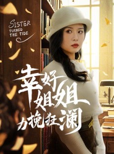 短剧《幸好姐姐力挽狂澜》66集短剧全集资源免费解锁观看