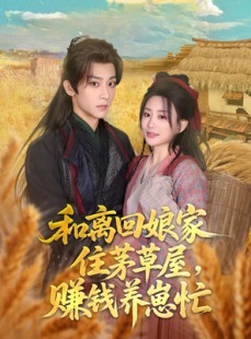 短剧《和离回娘家住茅草屋，赚钱养崽忙》88集短剧全集资源免费分享观看