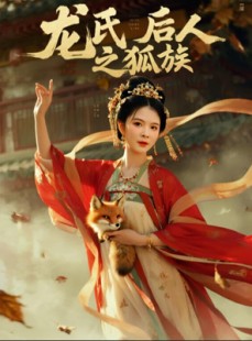 短剧《龙氏后人之狐族》47集短剧全集资源网盘分享免费看