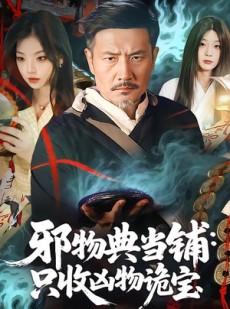 短剧《邪物典当铺：只收凶物诡宝》82集短剧高清完整版免费看