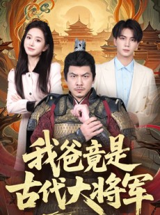 短剧《我爸竟是古代大将军》67集短剧蓝光画质独家免费放送