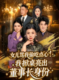 短剧《女儿骂我偷吃点心，我掀桌亮出董事长身份》45集短剧高清在线免费畅看