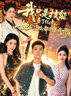短剧《我只是技能多了亿点，她们怎么都倒追我啊？》56集短剧完整版免费畅享