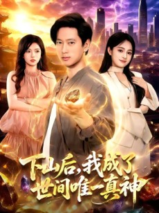 短剧《下山后，我成了世间唯一真神》101集短剧一口气看完高清版