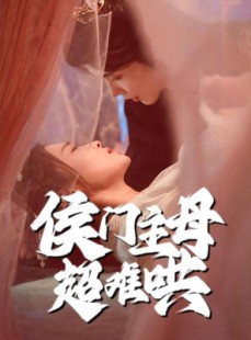 短剧《侯门主母超难哄》40集短剧无广告干扰版全集