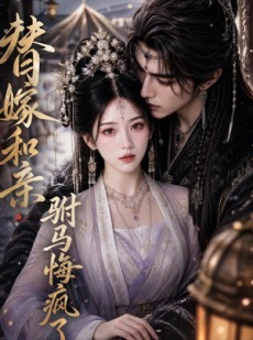 短剧《替嫁和亲，驸马悔疯了》57集短剧全集免费在线追