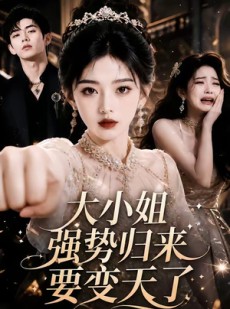 短剧《大小姐强势归来要变天了》50集短剧免费看完整大结局