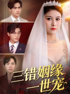 短剧《三错姻缘一世宠》66集短剧高清无删减免费观看