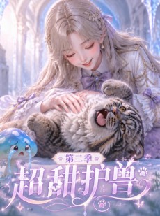 短剧《超甜护兽第二季》120集短剧全集在线免费畅看