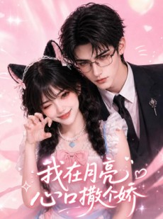 短剧《我在月亮心口撒个娇》96集短剧免费在线观看全集