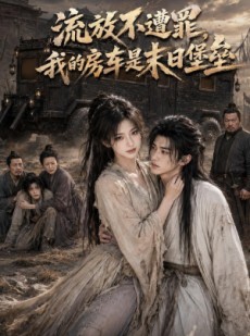 短剧《流放不遭罪，我的房车是末日堡垒》73集短剧全集在线免费看大结局