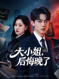 短剧《大小姐，后悔晚了》80集短剧超清画质免费观看