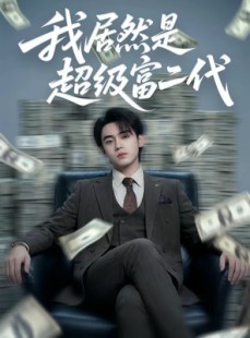 短剧《我居然是超级富二代》63集短剧在线解锁全集观看