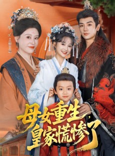 短剧《母女重生，皇家慌惨了》81集短剧免费解锁全集尽情看