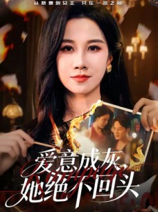 短剧《爱意成灰，她绝不回头》53集短剧完整版免费观看