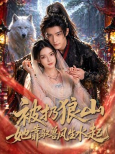 短剧《被扔狼山她靠驭兽风生水起》80集短剧超清画质在线追剧