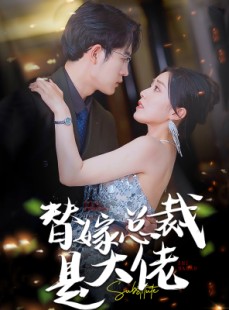 短剧《替嫁总裁是大佬》81集短剧全集抢先在线看
