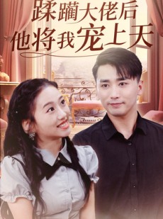 短剧《蹂躏大佬后他将我宠上天》37集短剧全集高清在线流畅追完