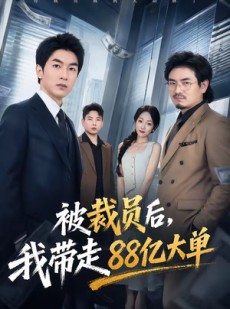 短剧《被裁员后，我带走88亿大单》56集短剧免费畅享高清全集