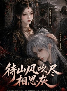 短剧《待山风吹尽相思灰》112集短剧全集免费在线赏