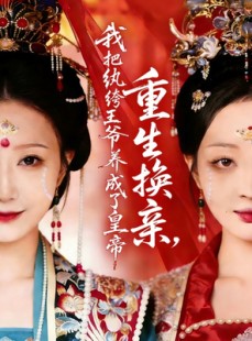 短剧《重生换亲，我把纨绔王爷养成了皇帝》74集短剧免费在线看完整版