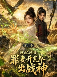 短剧《发配边关罪妻开荒养出战神真人AI版第二季》49集短剧完整版免费畅享