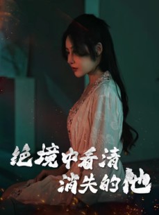 短剧《绝境中看清消失的他》31集短剧官方正版在线免费看