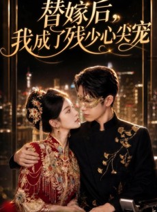 短剧《替嫁后，我成了残少心尖宠》81集短剧在线解锁全集观看