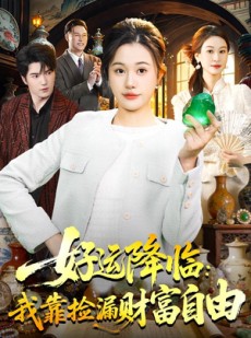 短剧《好运降临：我靠捡漏财富自由》98集短剧在线解锁全集精彩不停
