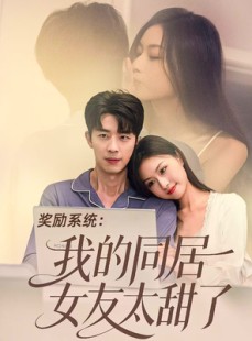 短剧《奖励系统：我的同居女友太甜了》80集短剧全集在线流畅观看