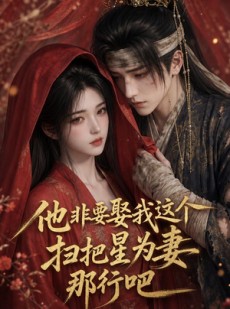 短剧《他非要娶我这个扫把星为妻那行吧》22集短剧高清全集免费赏