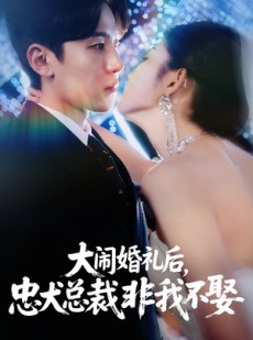 短剧《大闹婚礼后忠犬总裁非我不娶》80集短剧免费在线完整观看