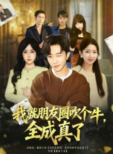 短剧《我就朋友圈吹个牛全成真了》80集短剧高清无删减在线免费看