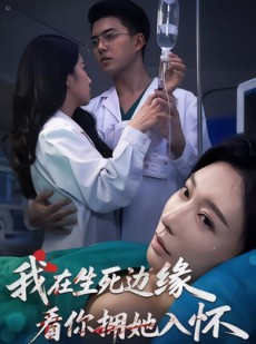 短剧《我在生死边缘，看你拥她入怀》60集短剧1080P在线看全集