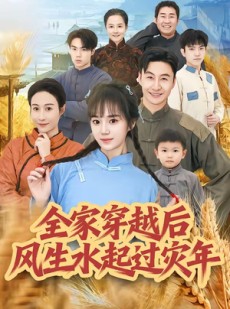 短剧《全家穿越后风生水起过灾年》55集短剧免费观看无广告版