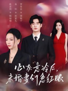 短剧《心灰意冷后未婚妻们急红眼》51集短剧高清在线免费追全集