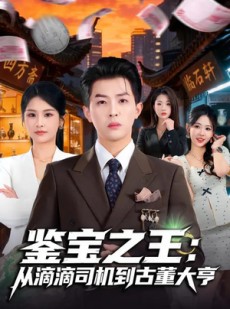 短剧《鉴宝之王：从滴滴司机到古董大亨》80集短剧全集免费在线解锁观看