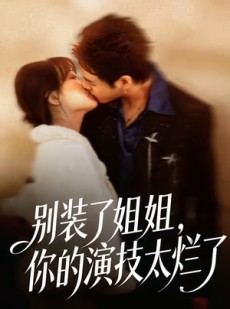 短剧《别装了姐姐，你的演技太烂了》66集短剧完整版免费畅享