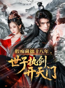 短剧《假痴藏拙十八年世子执剑开天门》50集短剧独家幕后花絮同步看