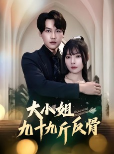 短剧《大小姐九十九斤反骨》64集短剧高清流畅在线免费看