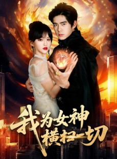 短剧《我为女神横扫一切》76集短剧无删减免费观看